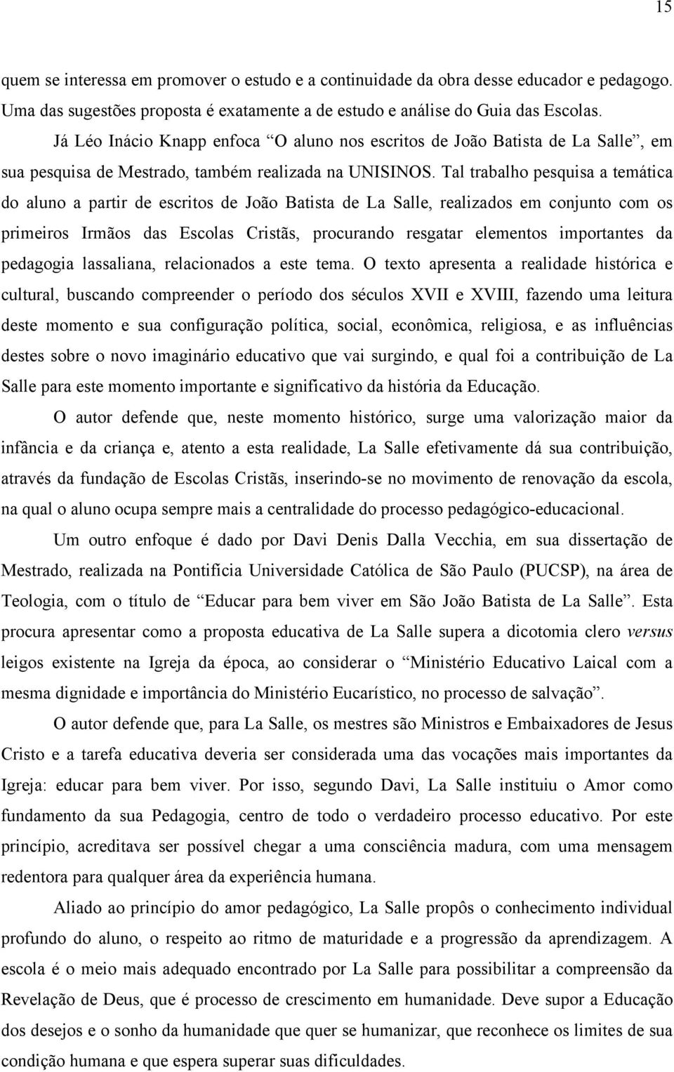 Tal trabalho pesquisa a temática do aluno a partir de escritos de João Batista de La Salle, realizados em conjunto com os primeiros Irmãos das Escolas Cristãs, procurando resgatar elementos