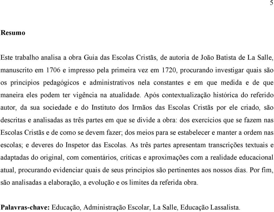 Após contextualização histórica do referido autor, da sua sociedade e do Instituto dos Irmãos das Escolas Cristãs por ele criado, são descritas e analisadas as três partes em que se divide a obra: