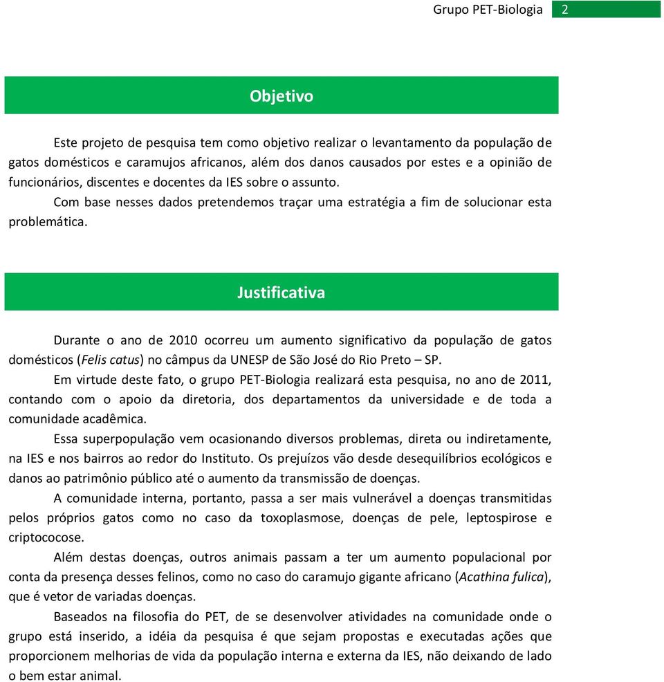 Justificativa Durante o ano de 2010 ocorreu um aumento significativo da população de gatos domésticos (Felis catus) no câmpus da UNESP de São José do Rio Preto SP.