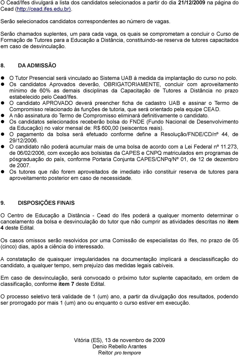 desvinculação. 8. DA ADMISSÃO O Tutor Presencial será vinculado ao Sistema UAB à medida da implantação do curso no polo.