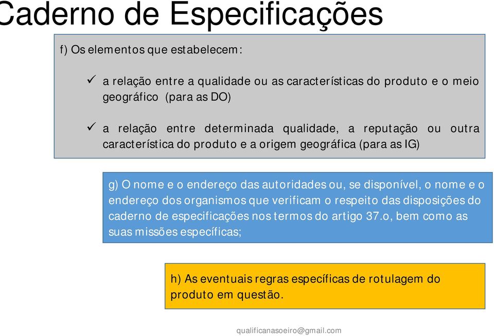 das autoridades ou, se disponível, o nome e o endereço dos organismos que verificam o respeito das disposições do caderno de especificações nos