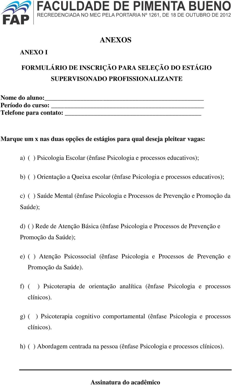 (ênfase Psicologia e Processos de Prevenção e Promoção da Saúde); d) ( ) Rede de Atenção Básica (ênfase Psicologia e Processos de Prevenção e Promoção da Saúde); e) ( ) Atenção Psicossocial (ênfase