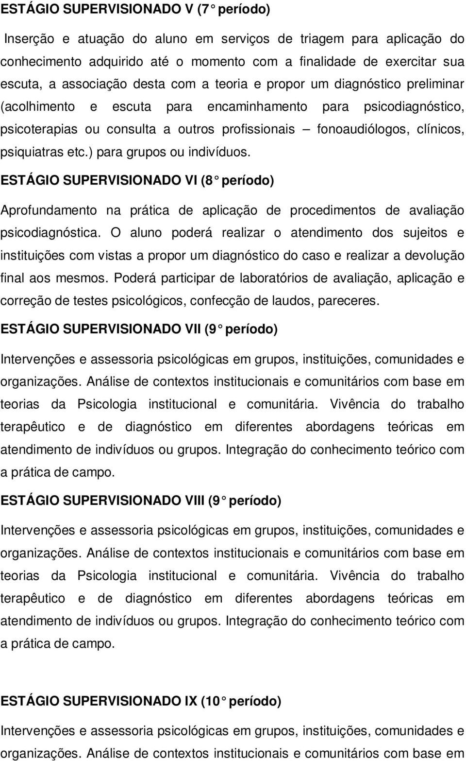 psiquiatras etc.) para grupos ou indivíduos. ESTÁGIO SUPERVISIONADO VI (8 período) Aprofundamento na prática de aplicação de procedimentos de avaliação psicodiagnóstica.