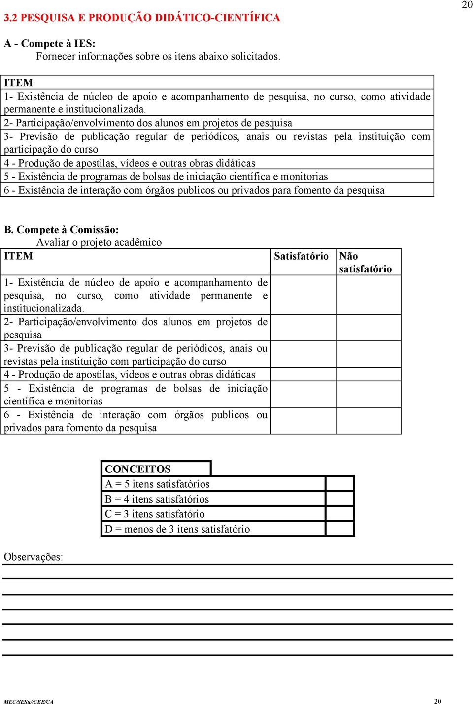 2- Participação/envolvimento dos alunos em projetos de pesquisa 3- Previsão de publicação regular de periódicos, anais ou revistas pela instituição com participação do curso 4 - Produção de