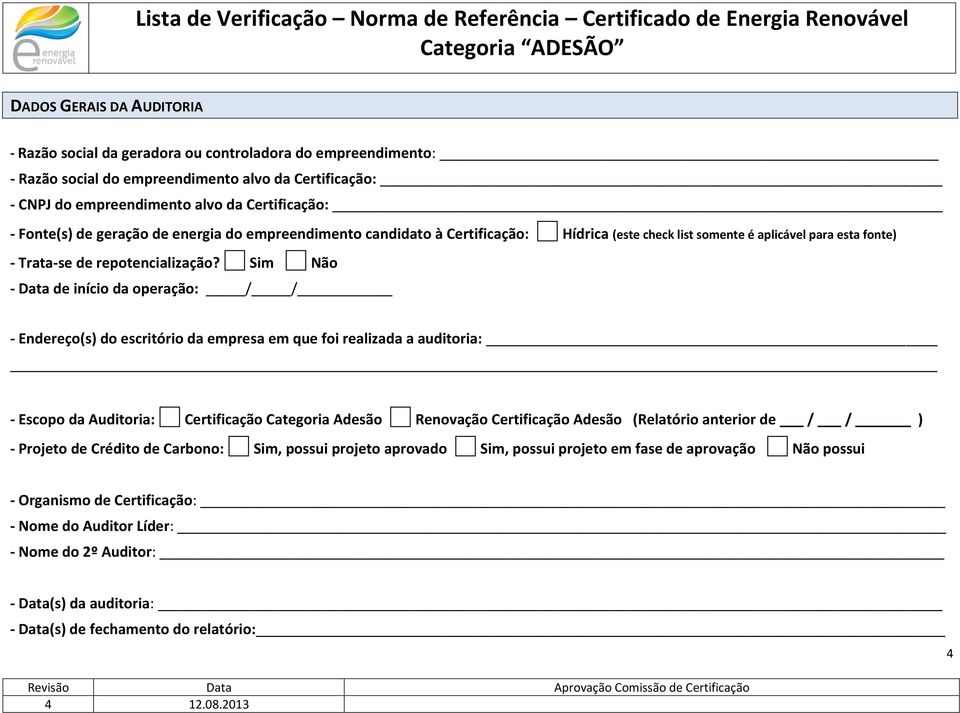 Sim Nã - Data de iníci da peraçã: / / - Endereç(s) d escritóri da empresa em que fi realizada a auditria: - Escp da Auditria: Certificaçã Categria Adesã Renvaçã Certificaçã Adesã (Relatóri