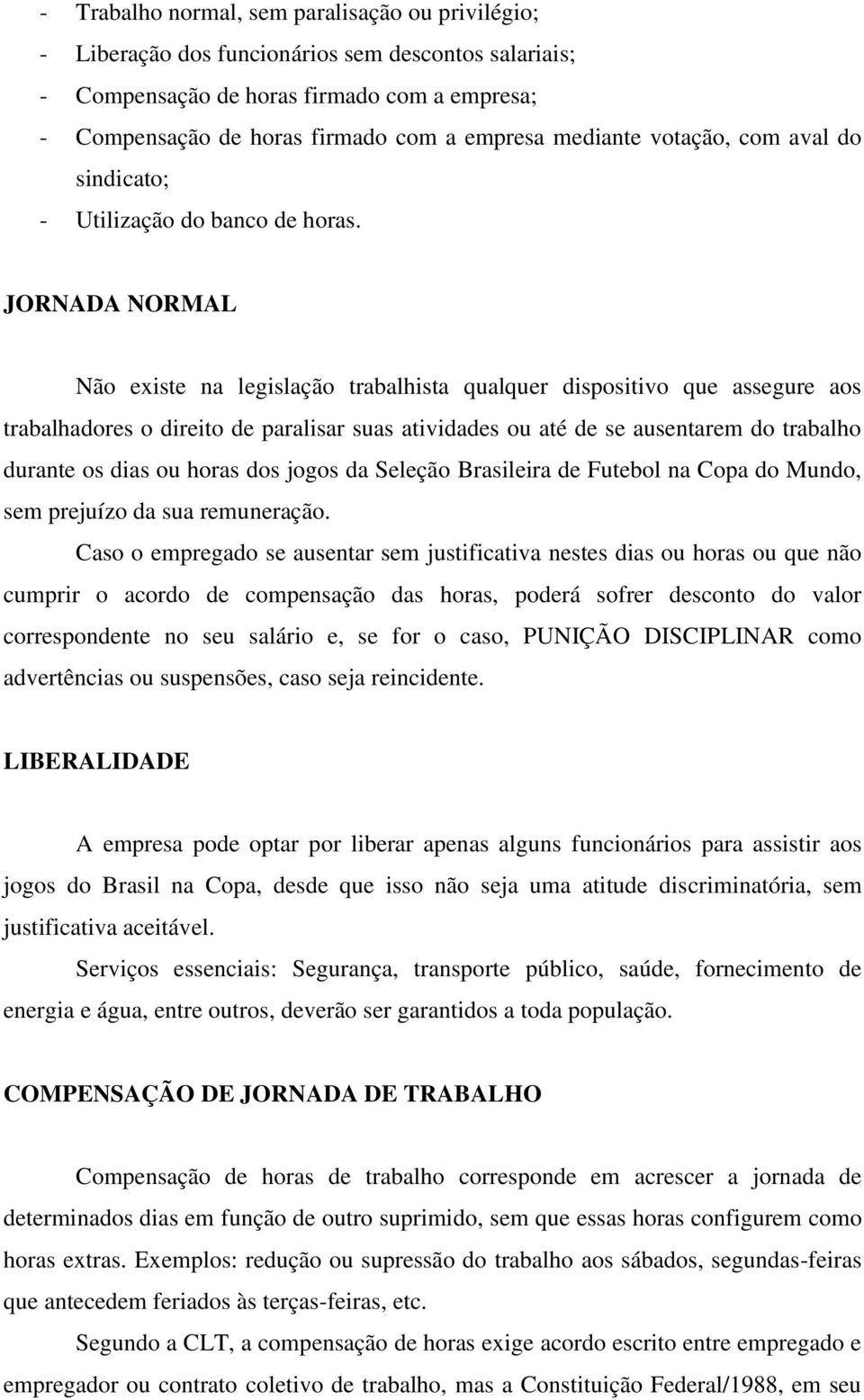 JORNADA NORMAL Não existe na legislação trabalhista qualquer dispositivo que assegure aos trabalhadores o direito de paralisar suas atividades ou até de se ausentarem do trabalho durante os dias ou