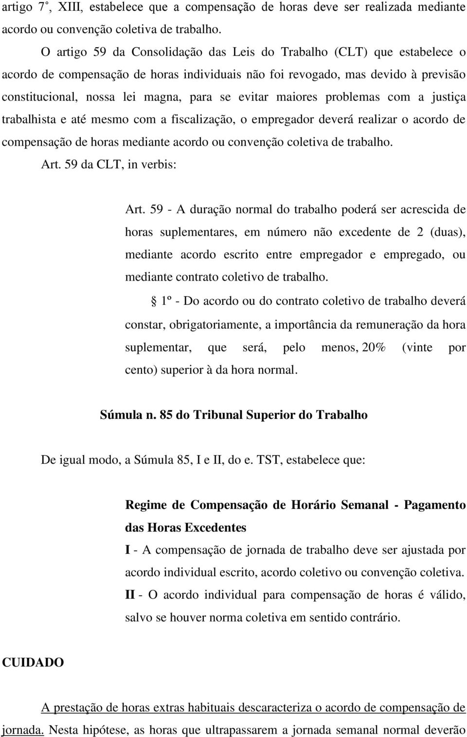 evitar maiores problemas com a justiça trabalhista e até mesmo com a fiscalização, o empregador deverá realizar o acordo de compensação de horas mediante acordo ou convenção coletiva de trabalho. Art.