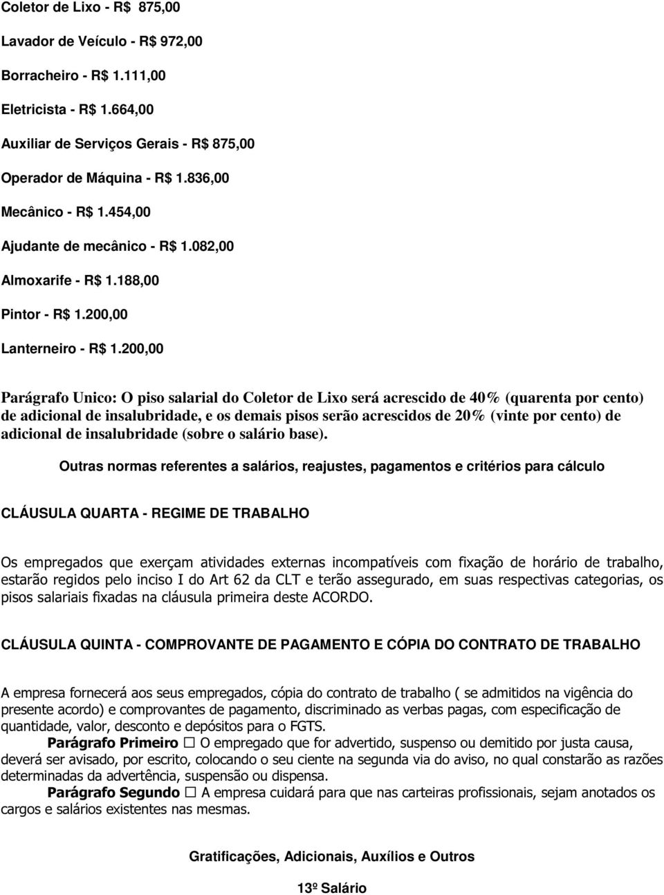 200,00 Parágrafo Unico: O piso salarial do Coletor de Lixo será acrescido de 40% (quarenta por cento) de adicional de insalubridade, e os demais pisos serão acrescidos de 20% (vinte por cento) de