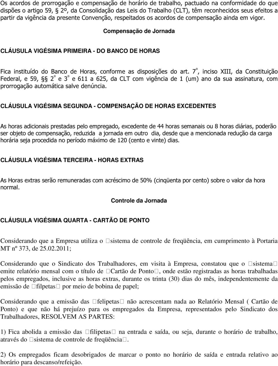 Compensação de Jornada CLÁUSULA VIGÉSIMA PRIMEIRA - DO BANCO DE HORAS Fica instituído do Banco de Horas, conforme as disposições do art.