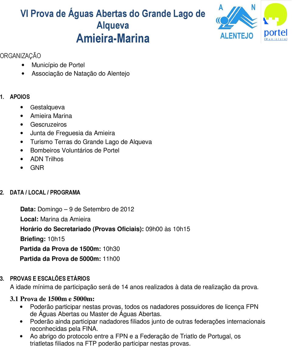 DATA / LOCAL / PROGRAMA Data: Domingo 9 de Setembro de 2012 Local: Marina da Amieira Horário do Secretariado (Provas Oficiais): 09h00 às 10h15 Briefing: 10h15 Partida da Prova de 1500m: 10h30 Partida