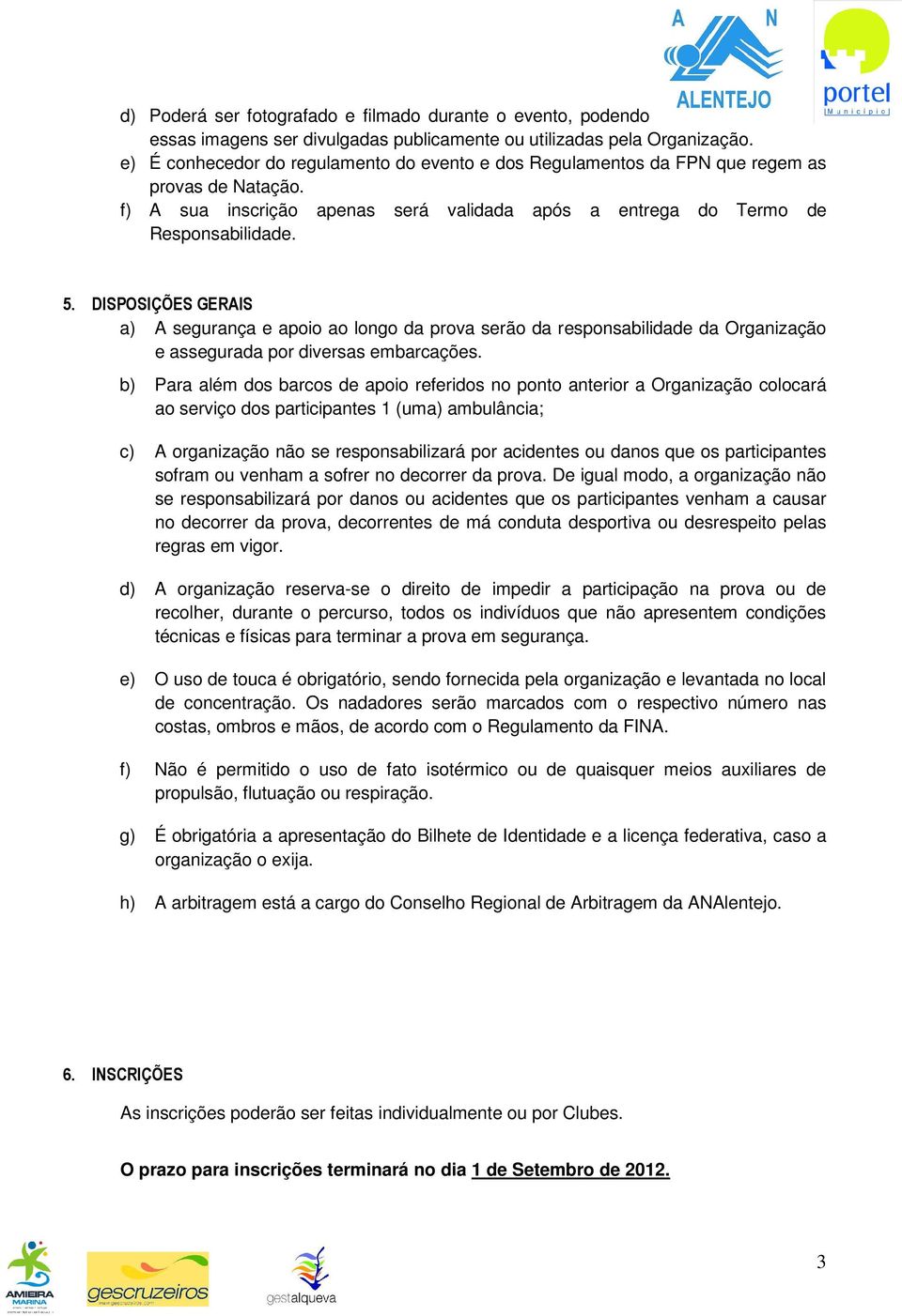 DISPOSIÇÕES GERAIS a) A segurança e apoio ao longo da prova serão da responsabilidade da Organização e assegurada por diversas embarcações.