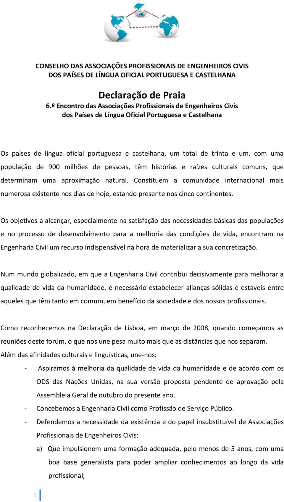 uma população de 900 milhões de pessoas, têm histórias e raízes culturais comuns, que determinam uma aproximação natural.