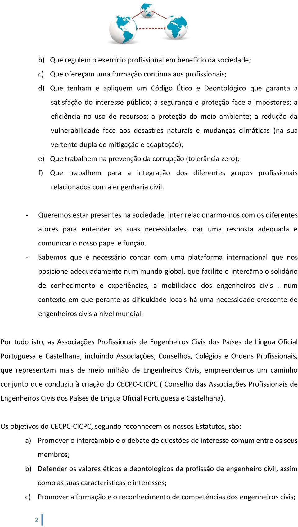 mudanças climáticas (na sua vertente dupla de mitigação e adaptação); e) Que trabalhem na prevenção da corrupção (tolerância zero); f) Que trabalhem para a integração dos diferentes grupos