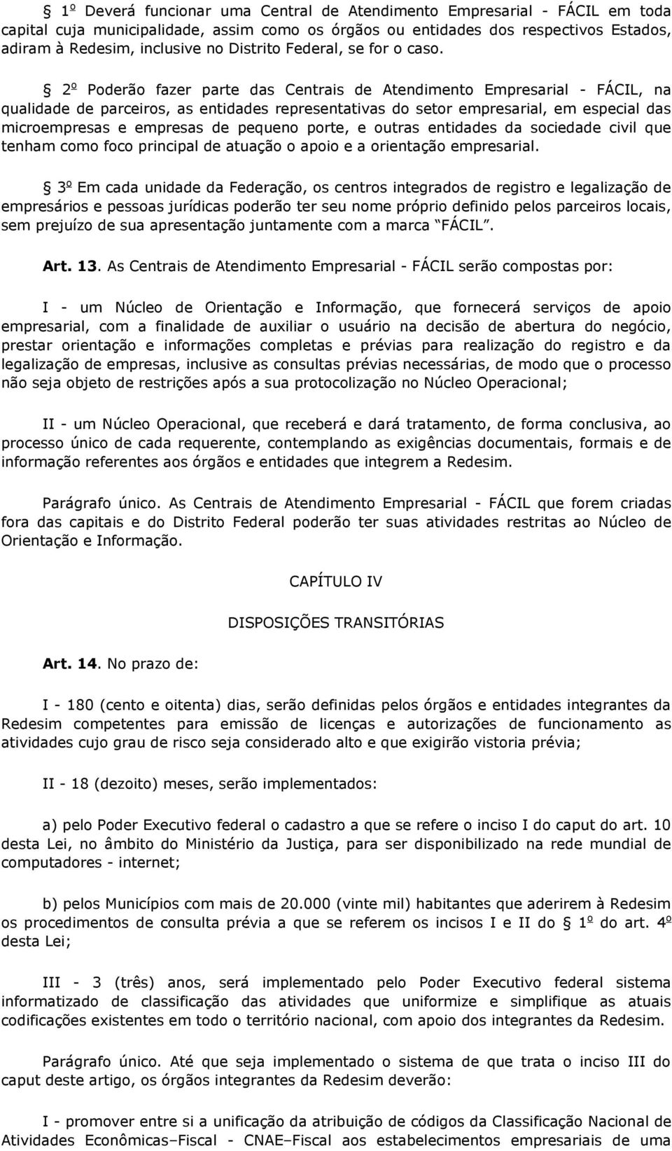 2 o Poderão fazer parte das Centrais de Atendimento Empresarial - FÁCIL, na qualidade de parceiros, as entidades representativas do setor empresarial, em especial das microempresas e empresas de