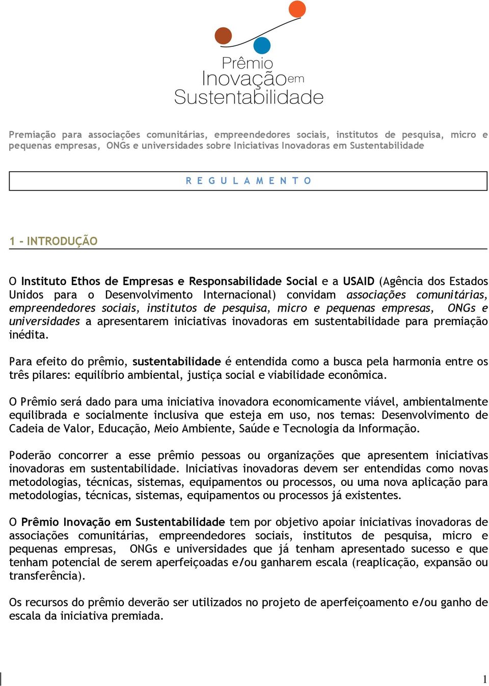 empreendedores sociais, institutos de pesquisa, micro e pequenas empresas, ONGs e universidades a apresentarem iniciativas inovadoras em sustentabilidade para premiação inédita.