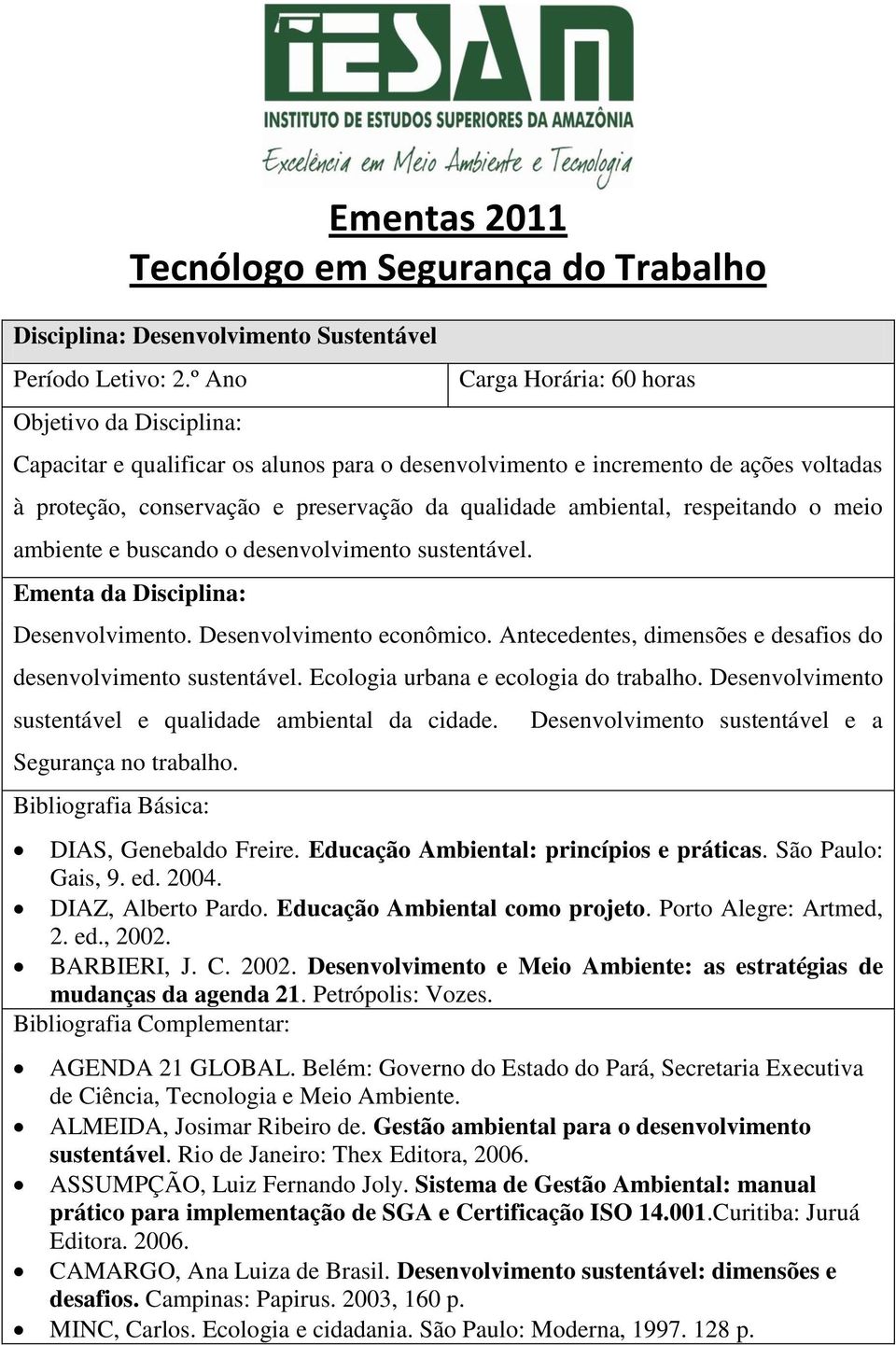 Antecedentes, dimensões e desafios do desenvolvimento sustentável. Ecologia urbana e ecologia do trabalho. Desenvolvimento sustentável e qualidade ambiental da cidade. Segurança no trabalho.