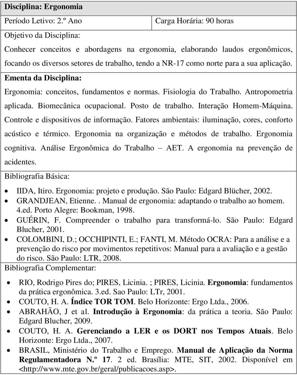 Controle e dispositivos de informação. Fatores ambientais: iluminação, cores, conforto acústico e térmico. Ergonomia na organização e métodos de trabalho. Ergonomia cognitiva.