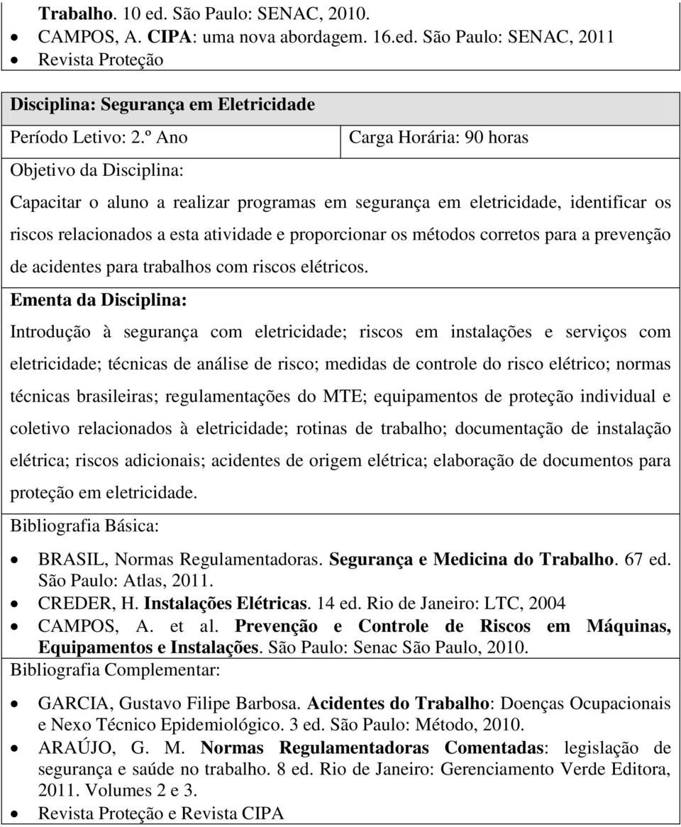 São Paulo: SENAC, 2011 Revista Proteção Disciplina: Segurança em Eletricidade Carga Horária: 90 horas Capacitar o aluno a realizar programas em segurança em eletricidade, identificar os riscos