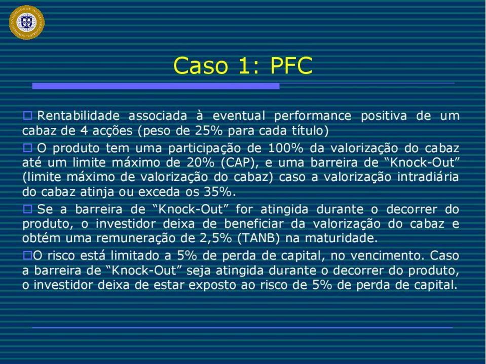 Se a barreira de Knock-Out for atingida durante o decorrer do produto, o investidor deixa de beneficiar da valorização do cabaz e obtém uma remuneração de 2,5% (TANB) na maturidade.