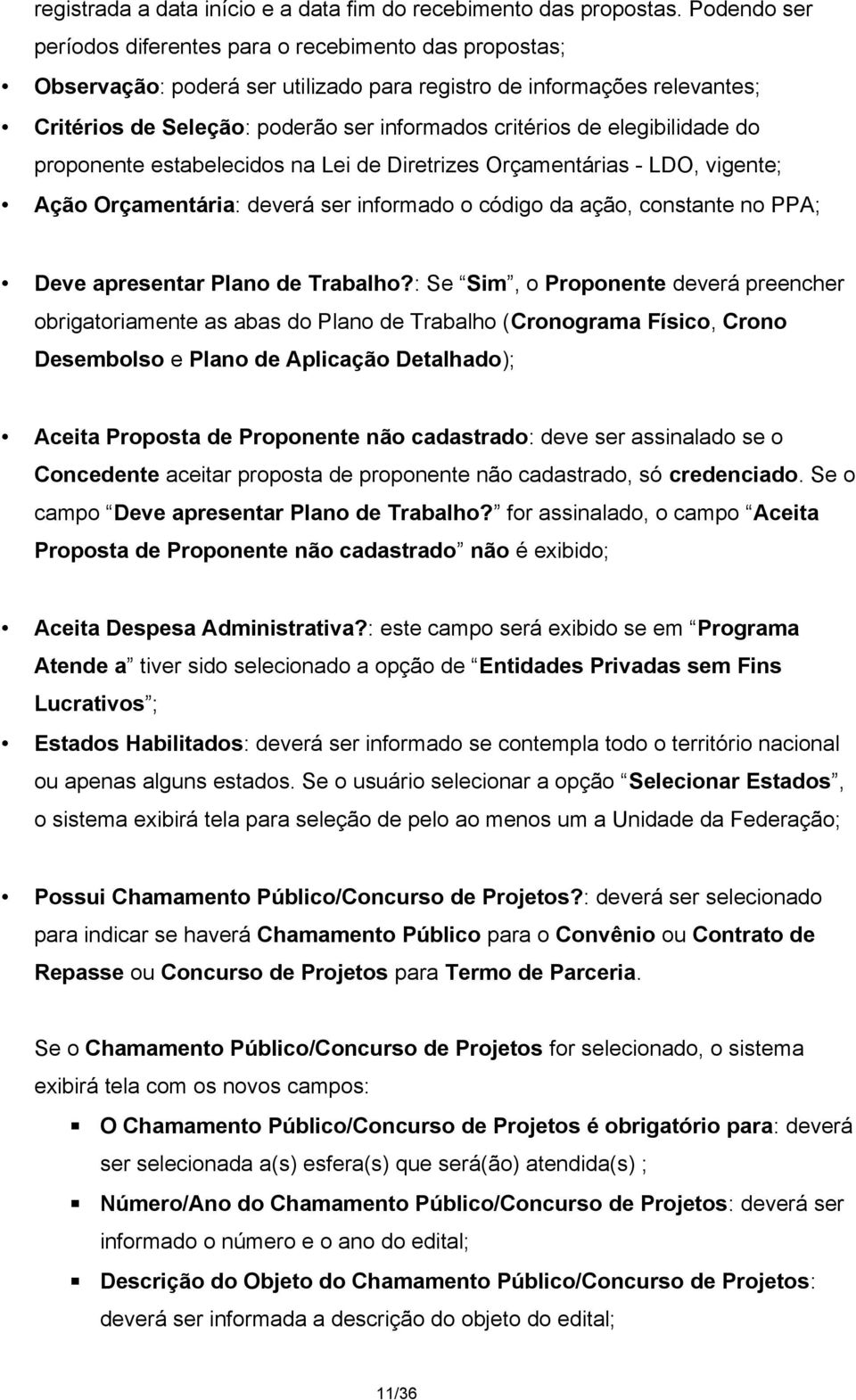 elegibilidade do proponente estabelecidos na Lei de Diretrizes Orçamentárias - LDO, vigente; Ação Orçamentária: deverá ser informado o código da ação, constante no PPA; Deve apresentar Plano de