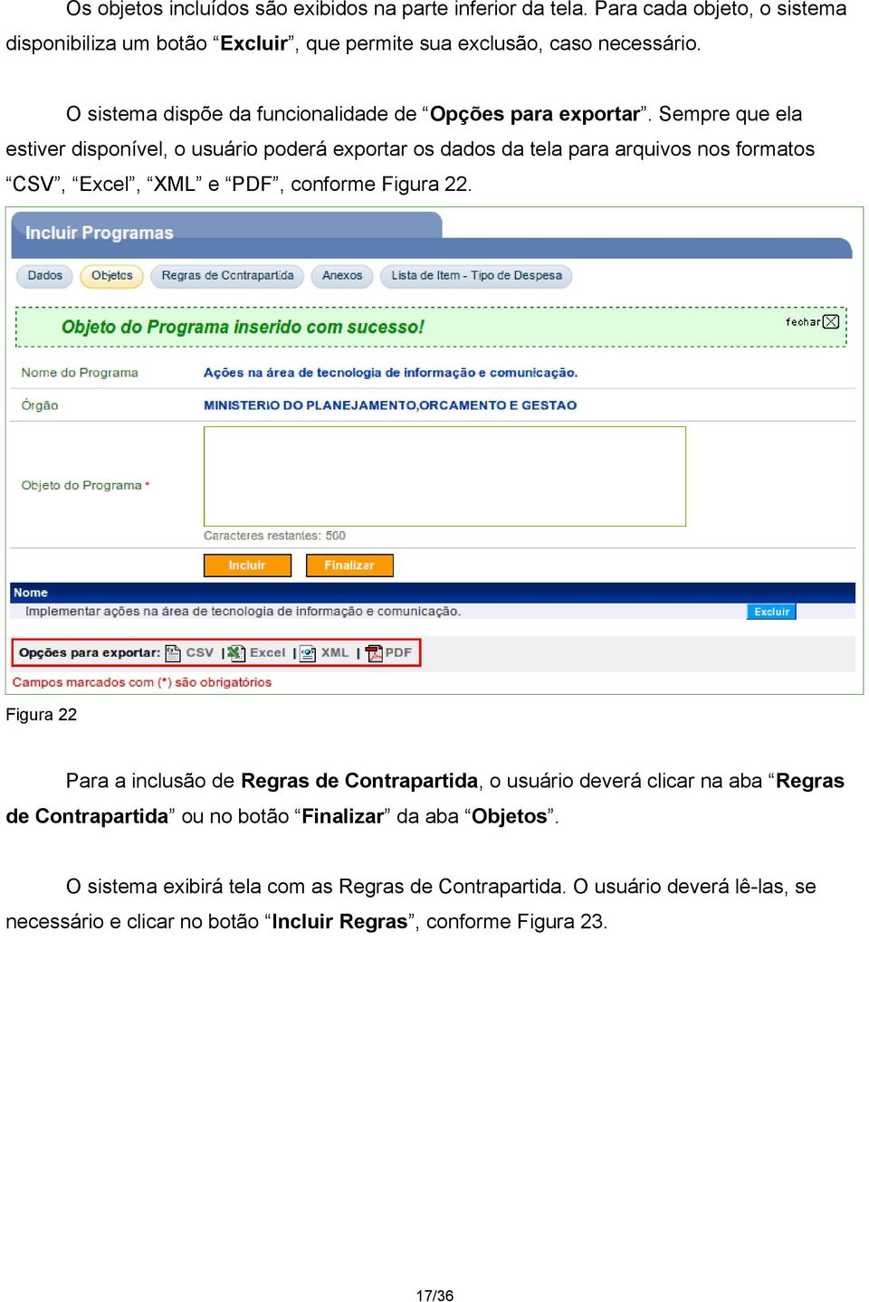 Sempre que ela estiver disponível, o usuário poderá exportar os dados da tela para arquivos nos formatos CSV, Excel, XML e PDF, conforme Figura 22.