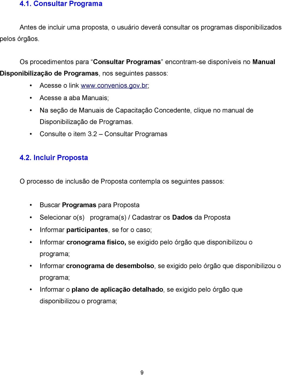 br; Acesse a aba Manuais; Na seção de Manuais de Capacitação Concedente, clique no manual de Disponibilização de Programas. Consulte o item 3.2 