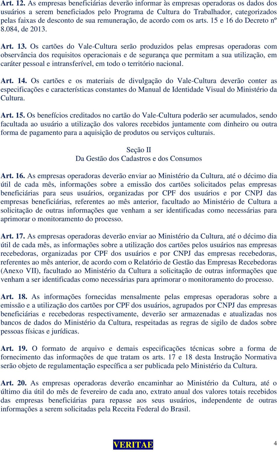 remuneração, de acordo com os arts. 15 e 16 do Decreto nº 8.084, de 2013. Art. 13.