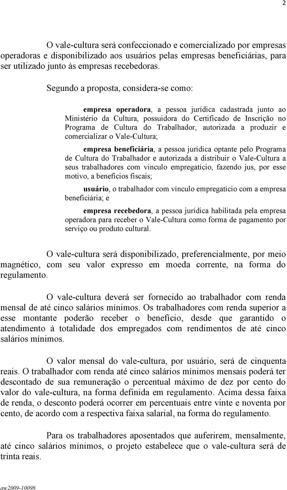 autorizada a produzir e comercializar o Vale-Cultura; empresa beneficiária, a pessoa jurídica optante pelo Programa de Cultura do Trabalhador e autorizada a distribuir o Vale-Cultura a seus