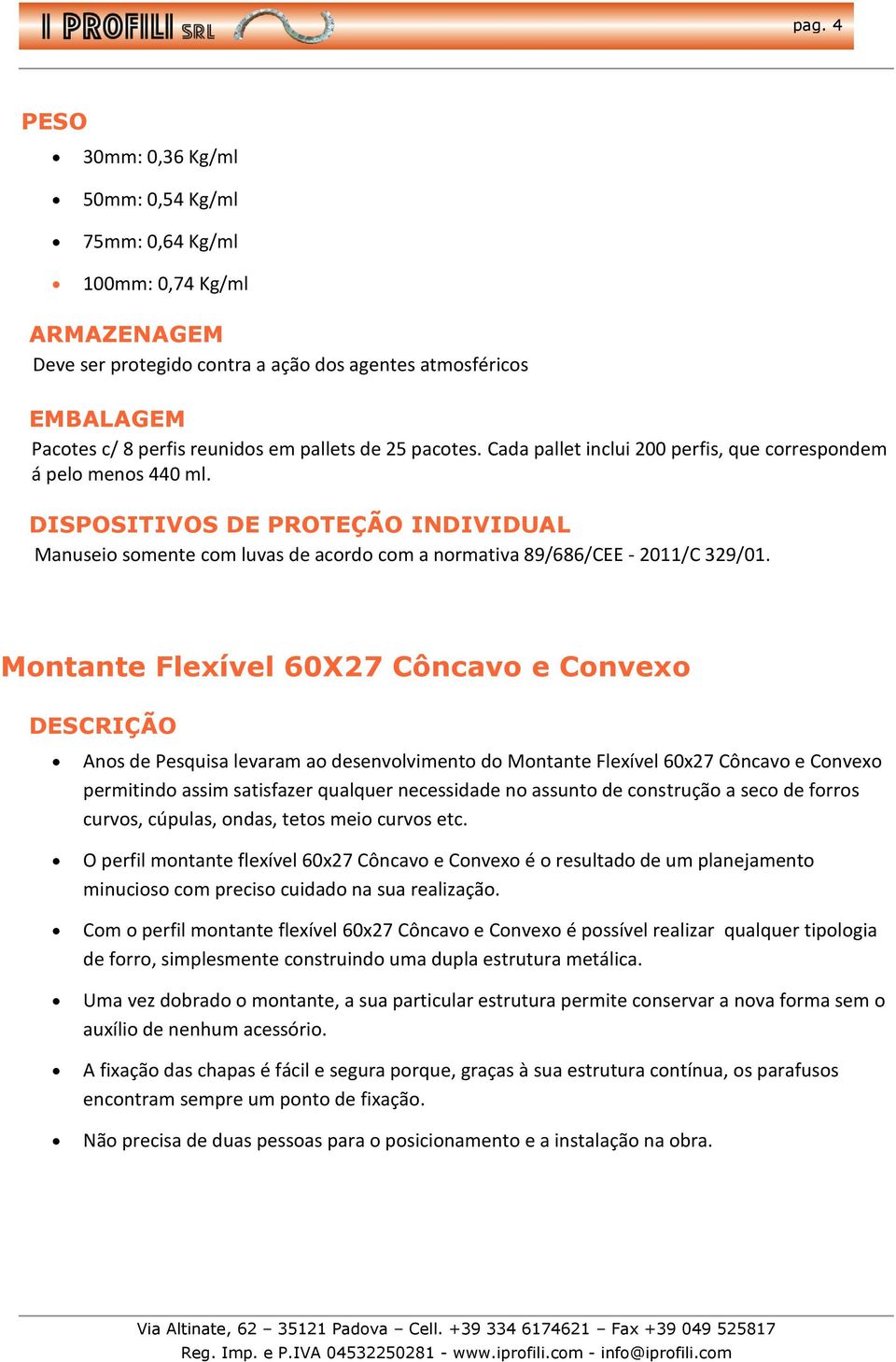 DISPOSITIVOS DE PROTEÇÃO INDIVIDUAL Manuseio somente com luvas de acordo com a normativa 89/686/CEE - 2011/C 329/01.