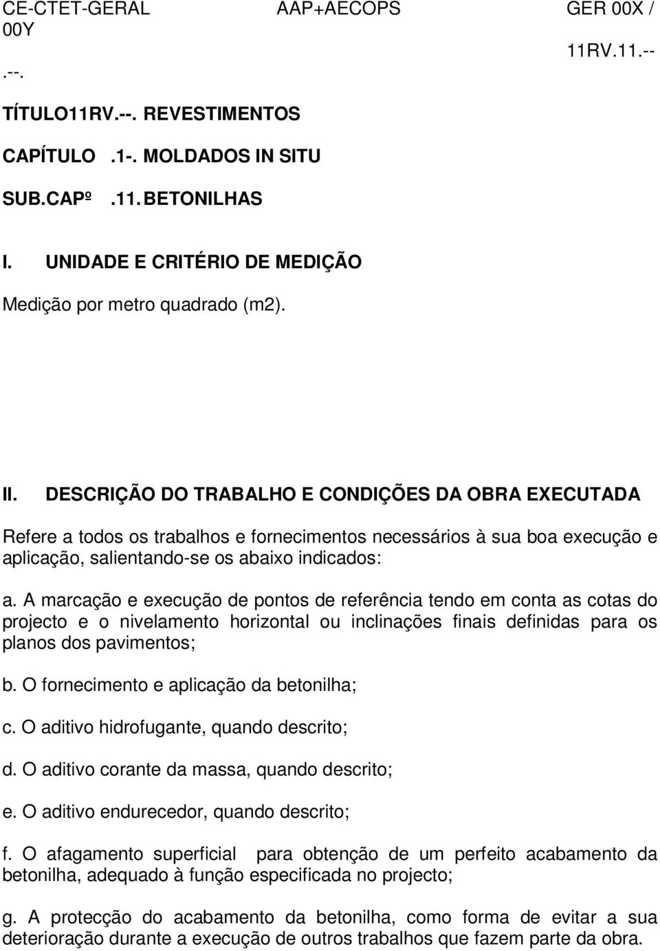 A marcação e execução de pontos de referência tendo em conta as cotas do projecto e o nivelamento horizontal ou inclinações finais definidas para os planos dos pavimentos; b.