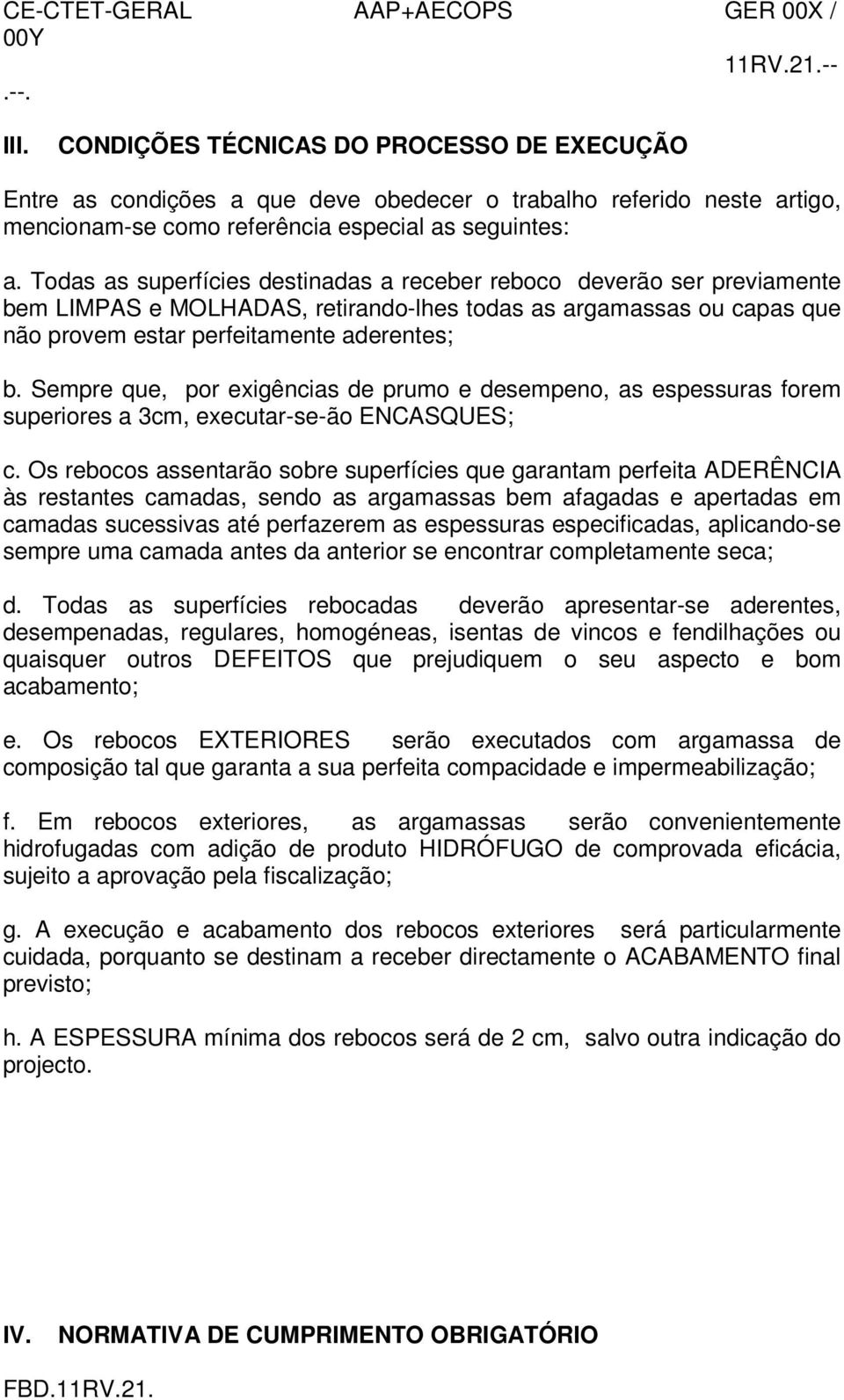 Sempre que, por exigências de prumo e desempeno, as espessuras forem superiores a 3cm, executar-se-ão ENCASQUES; c.