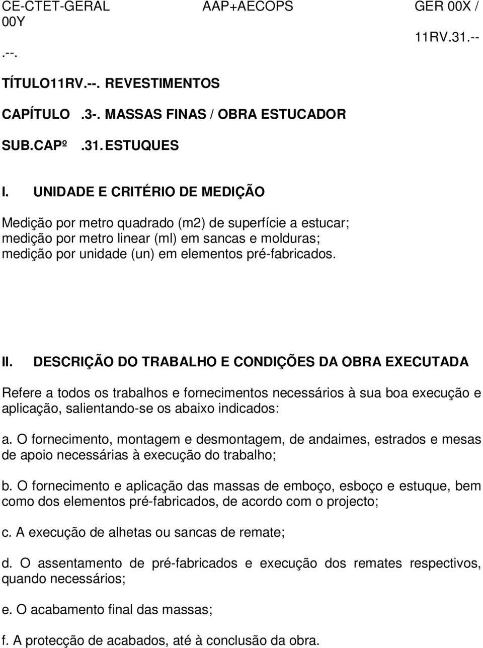 DESCRIÇÃO DO TRABALHO E CONDIÇÕES DA OBRA EXECUTADA Refere a todos os trabalhos e fornecimentos necessários à sua boa execução e aplicação, salientando-se os abaixo indicados: a.