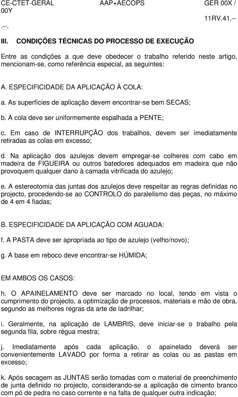 Em caso de INTERRUPÇÃO dos trabalhos, devem ser imediatamente retiradas as colas em excesso; d.