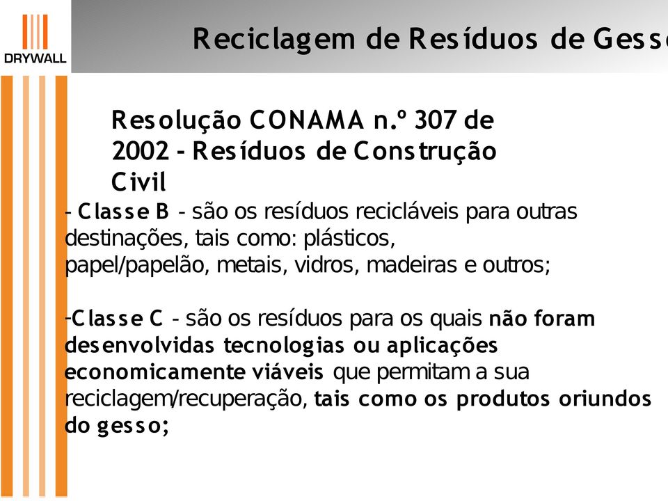 destinações, tais como: plásticos, papel/papelão, metais, vidros, madeiras e outros; -C las s e C - são os