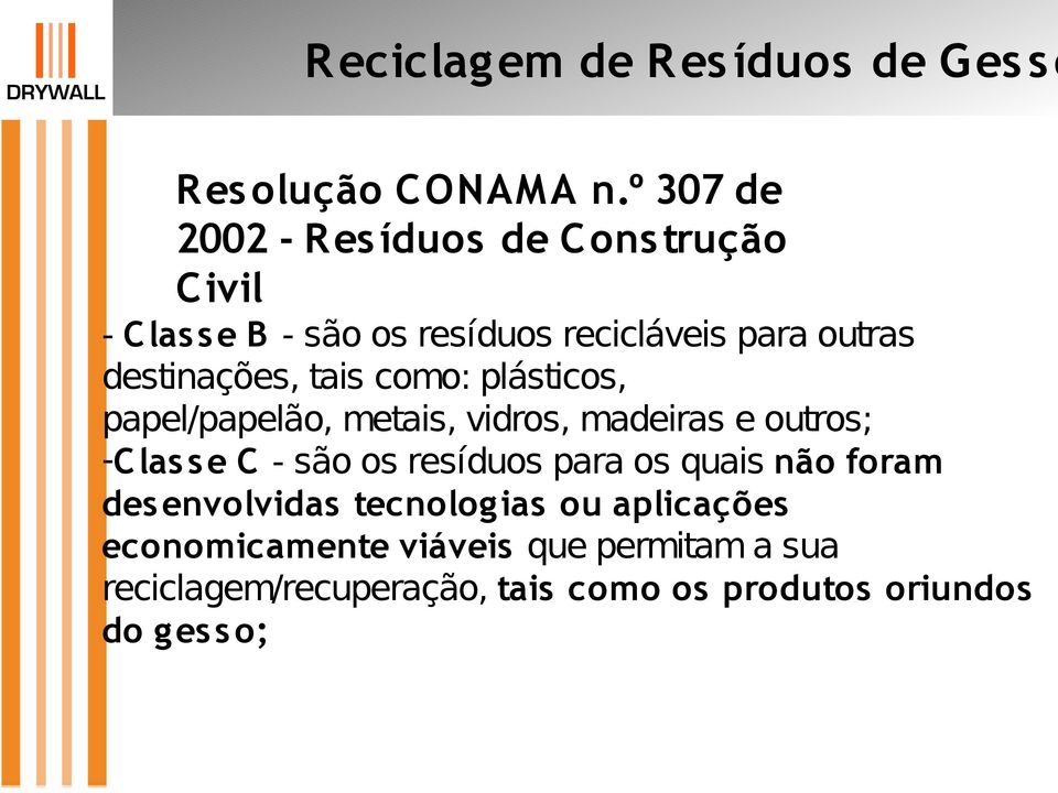 destinações, tais como: plásticos, papel/papelão, metais, vidros, madeiras e outros; -C las s e C - são os