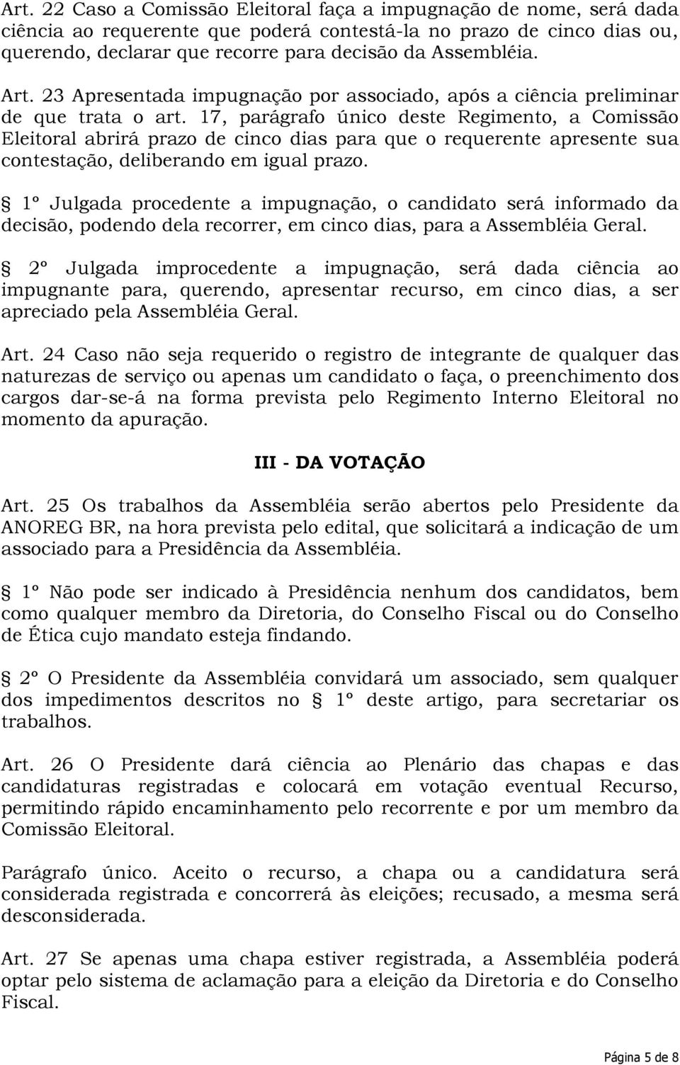 17, parágrafo único deste Regimento, a Comissão Eleitoral abrirá prazo de cinco dias para que o requerente apresente sua contestação, deliberando em igual prazo.