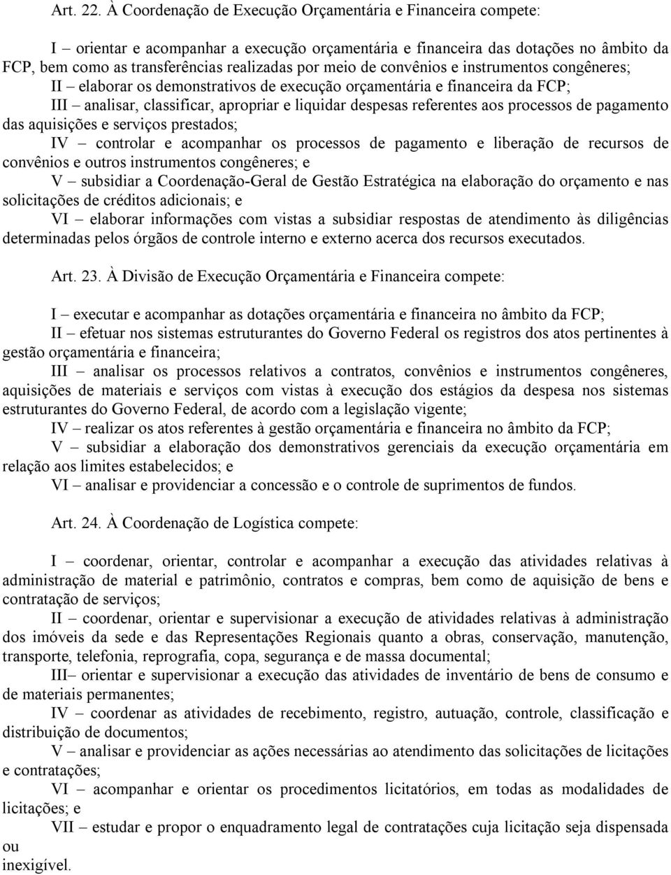 de convênios e instrumentos congêneres; II elaborar os demonstrativos de execução orçamentária e financeira da FCP; III analisar, classificar, apropriar e liquidar despesas referentes aos processos