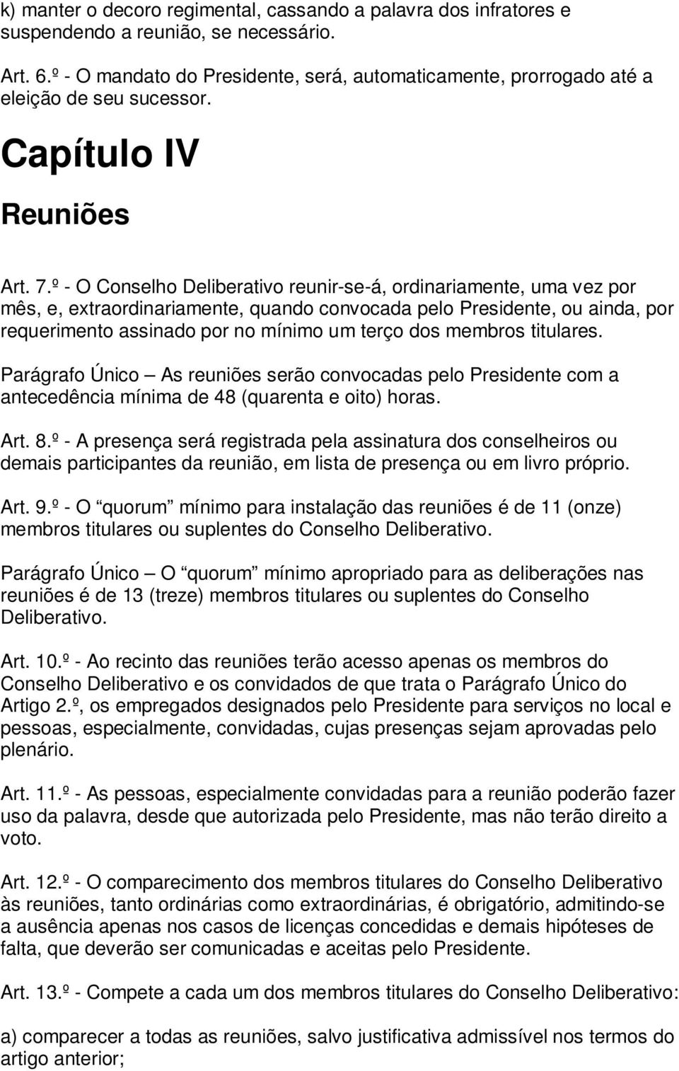 º - O Conselho Deliberativo reunir-se-á, ordinariamente, uma vez por mês, e, extraordinariamente, quando convocada pelo Presidente, ou ainda, por requerimento assinado por no mínimo um terço dos