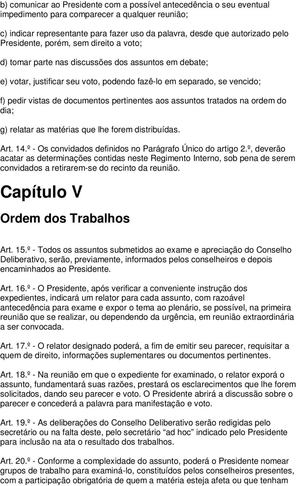 pertinentes aos assuntos tratados na ordem do dia; g) relatar as matérias que lhe forem distribuídas. Art. 14.º - Os convidados definidos no Parágrafo Único do artigo 2.