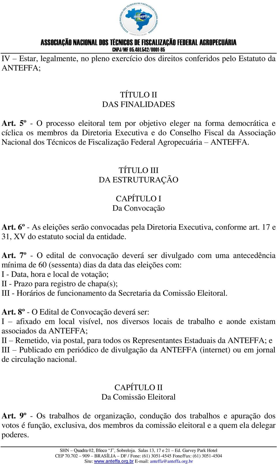 Agropecuária ANTEFFA. TÍTULO III DA ESTRUTURAÇÃO CAPÍTULO I Da Convocação Art. 6º - As eleições serão convocadas pela Diretoria Executiva, conforme art. 17 e 31, XV do estatuto social da entidade.