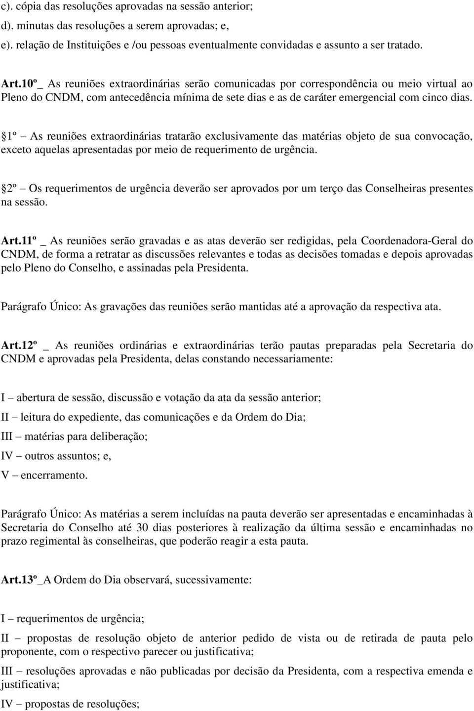 1º As reuniões extraordinárias tratarão exclusivamente das matérias objeto de sua convocação, exceto aquelas apresentadas por meio de requerimento de urgência.