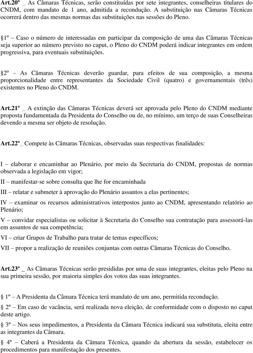 1º Caso o número de interessadas em participar da composição de uma das Câmaras Técnicas seja superior ao número previsto no caput, o Pleno do CNDM poderá indicar integrantes em ordem progressiva,