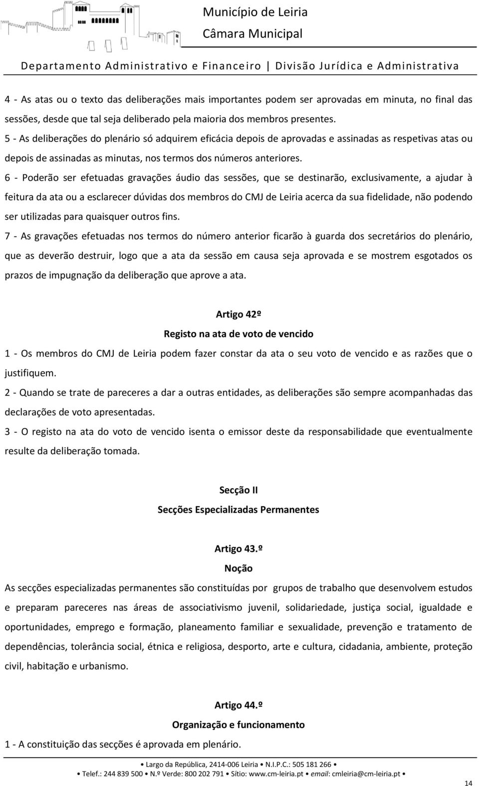 6 - Poderão ser efetuadas gravações áudio das sessões, que se destinarão, exclusivamente, a ajudar à feitura da ata ou a esclarecer dúvidas dos membros do CMJ de Leiria acerca da sua fidelidade, não