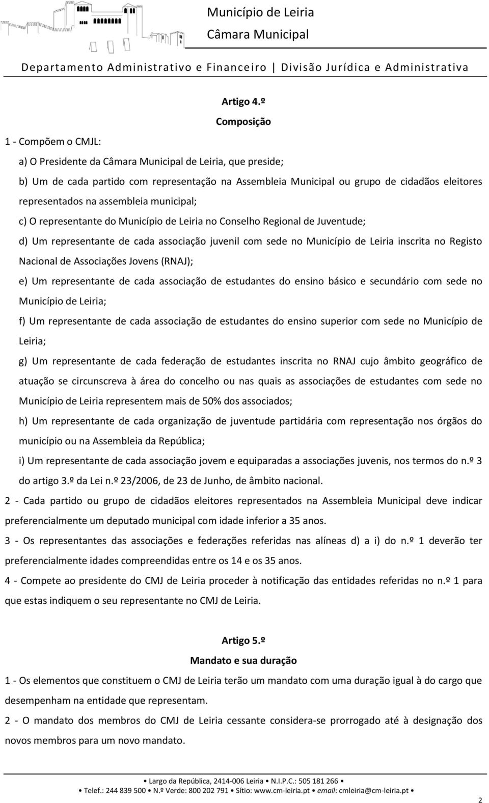 municipal; c) O representante do Município de Leiria no Conselho Regional de Juventude; d) Um representante de cada associação juvenil com sede no Município de Leiria inscrita no Registo Nacional de