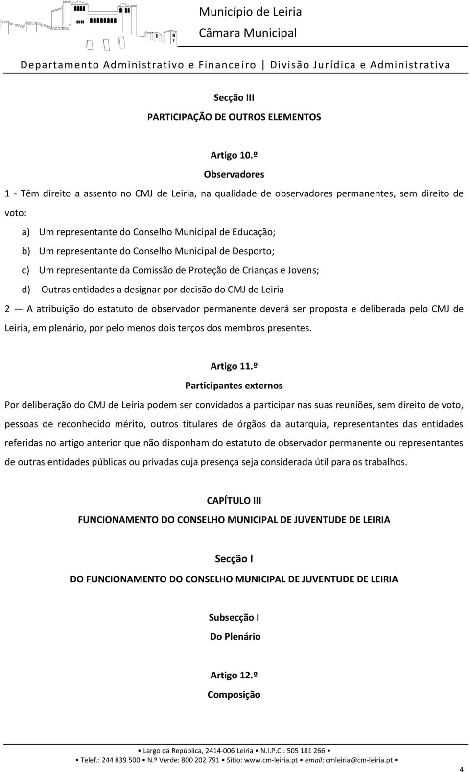 Conselho Municipal de Desporto; c) Um representante da Comissão de Proteção de Crianças e Jovens; d) Outras entidades a designar por decisão do CMJ de Leiria 2 A atribuição do estatuto de observador