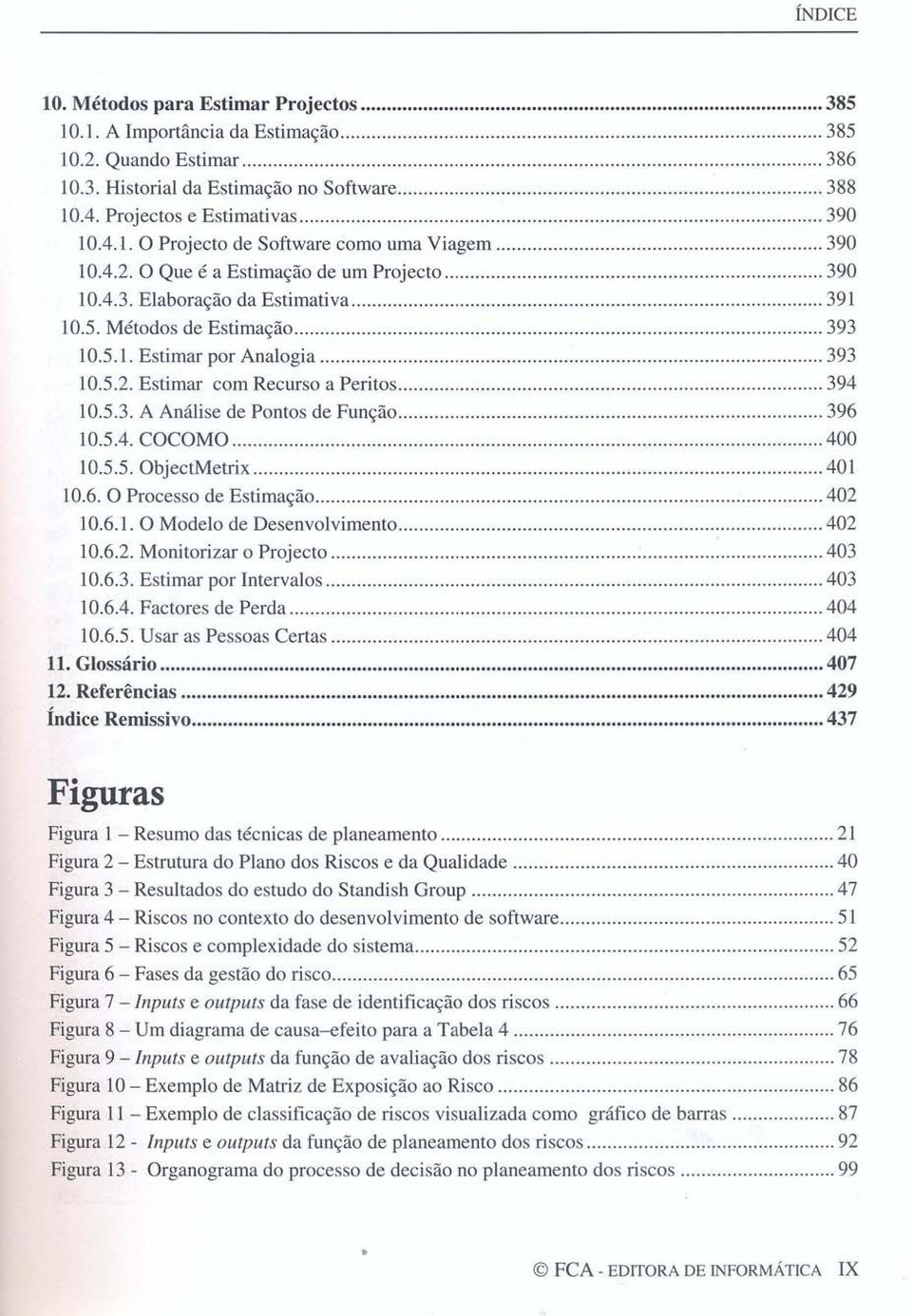 5.4. COCO MO 400 10.5.5. ObjectMetrix 401 10.6. O Processo de Estimação 402 10.6.1. O Modelo de Desenvolvimento 402 10.6.2. Monitorizar o Projecto 403 10.6.3. Estimar por Intervalos 403 10.6.4. Factores de Perda 404 10.