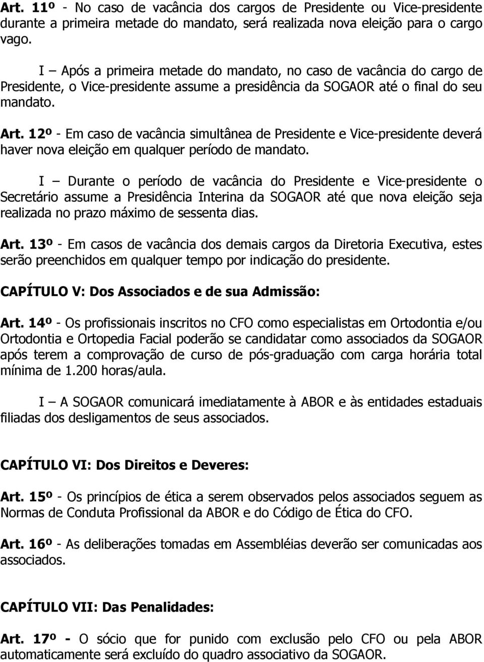 12º - Em caso de vacância simultânea de Presidente e Vice-presidente deverá haver nova eleição em qualquer período de mandato.