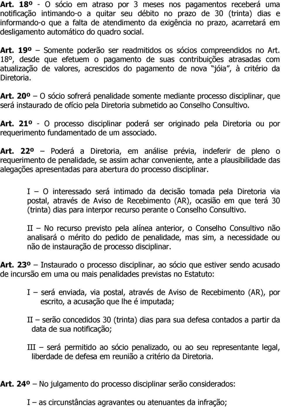 18º, desde que efetuem o pagamento de suas contribuições atrasadas com atualização de valores, acrescidos do pagamento de nova jóia, à critério da Diretoria. Art.