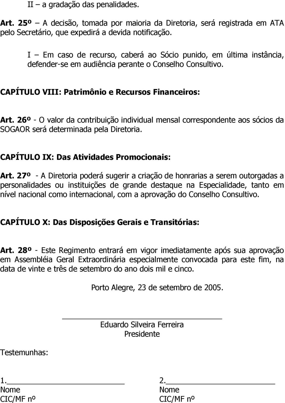 26º - O valor da contribuição individual mensal correspondente aos sócios da SOGAOR será determinada pela Diretoria. CAPÍTULO IX: Das Atividades Promocionais: Art.