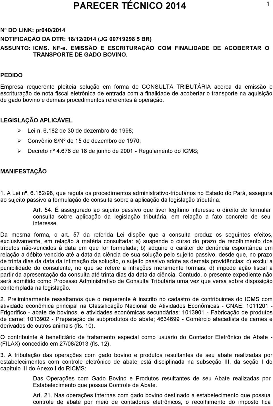 aquisição de gado bovino e demais procedimentos referentes à operação. LEGISLAÇÃO APLICÁVEL Lei n. 6.182 de 30 de dezembro de 1998; Convênio S/Nº de 15 de dezembro de 1970; Decreto nº 4.